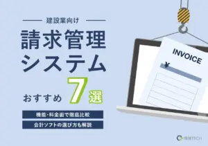【建設業向け】請求管理システムおすすめ7製品比較！機能・料金から選び方まで解説
