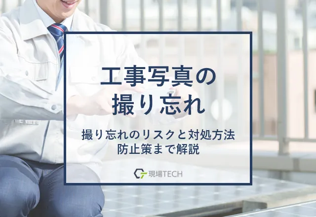 工事写真を撮り忘れた場合どうなる？防止対策や工事写真の必要性まで解説