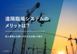 遠隔臨場システムのメリットは？導入事例や主要システムの比較
